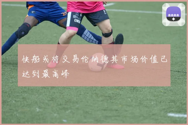 快船或将交易伦纳德其市场价值已达到最高峰