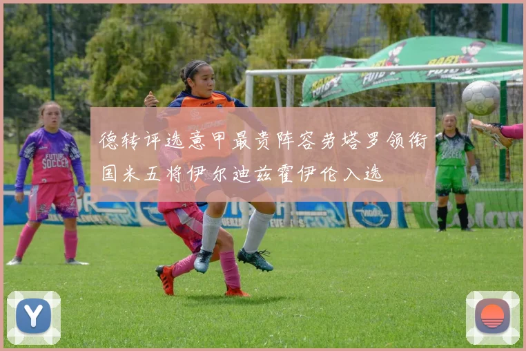 德转评选意甲最贵阵容劳塔罗领衔国米五将伊尔迪兹霍伊伦入选