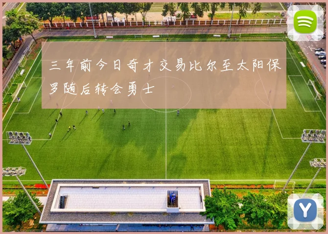三年前今日奇才交易比尔至太阳保罗随后转会勇士